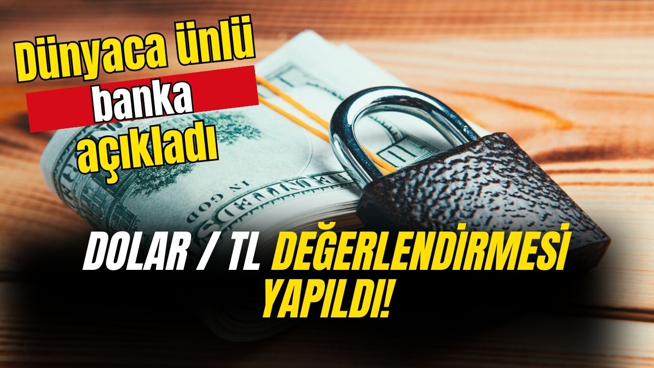 Dünyanın önde gelen bankasından Dolar TL değerlendirmesi