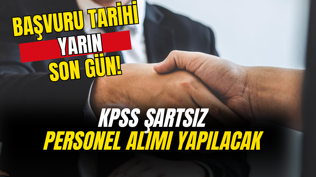 KPSS’siz Personel Alımında Son Gün Yarın! Başvuru Şartları Ve Detayları