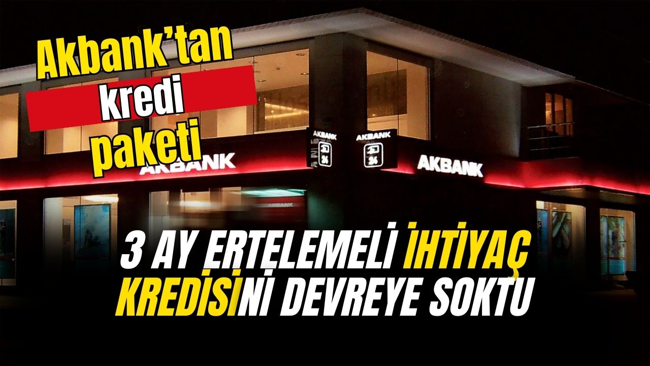 Akbank acil kredi paketini devreye soktu! 3 ay ertelemeli ihtiyaç kredisi verilecek