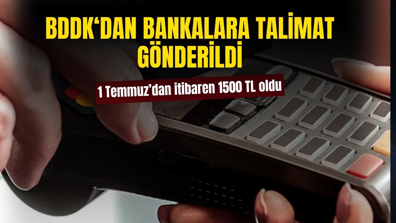 BDDK bankalara yazı gönderdi! 1 Temmuz'dan itibaren 1500 TL olacak