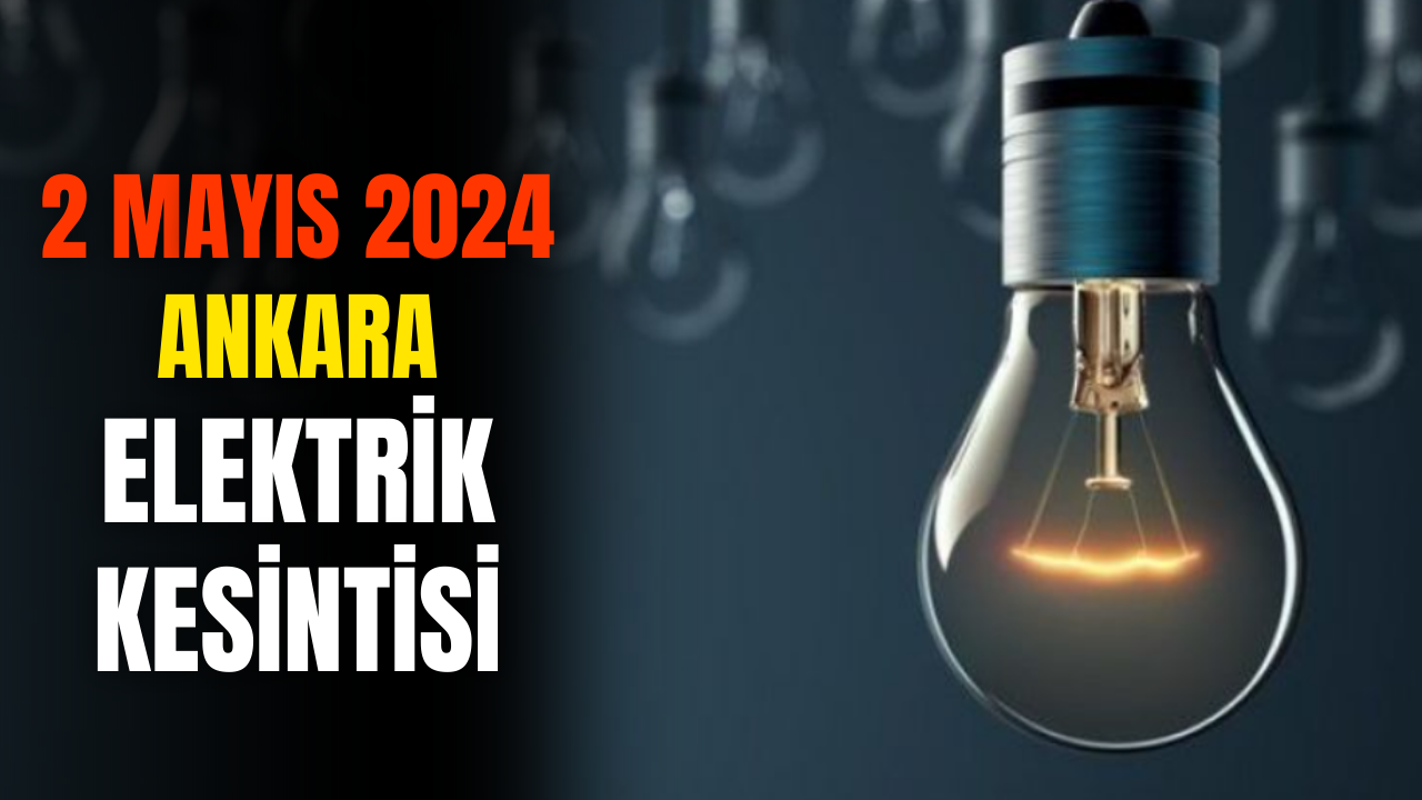 Ankara Elektrik Kesintisi! 2 Mayıs 2024 Güncel Elektrik Kesintisi Olacak Yerler