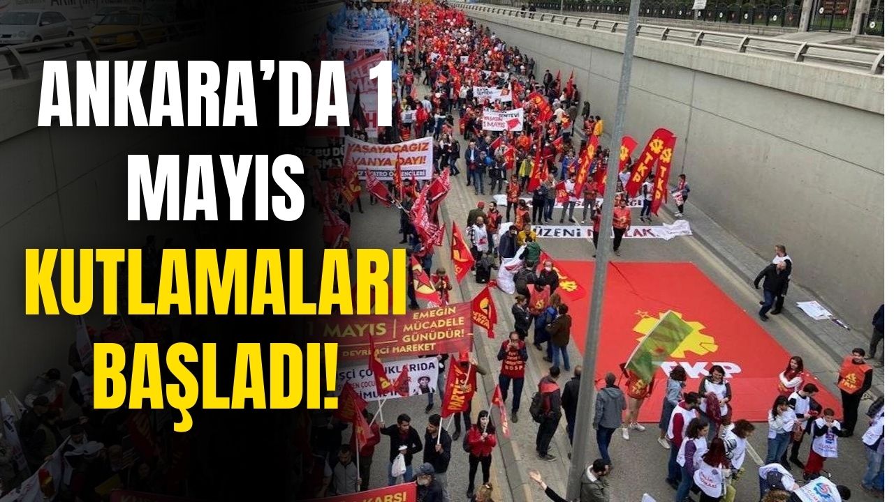 Ankara'da 1 Mayıs İşçi Bayramı kutlamaları başladı!