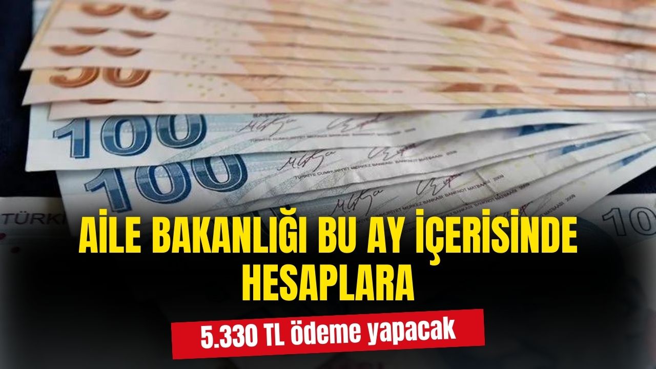 Aile Bakanlığı bu ay içerisinde 5 bin 330 TL ödeme yapacak