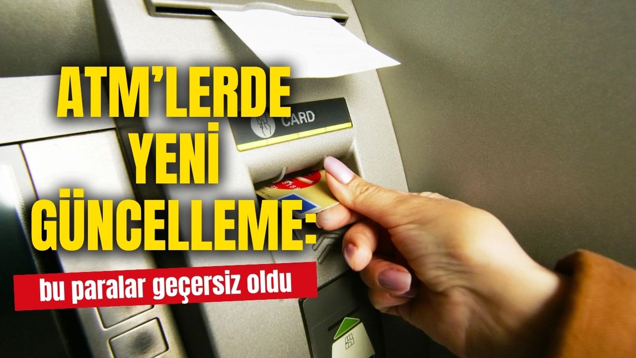 ATM'lerde yeni güncelleme! Bu paralar da geçersiz oldu