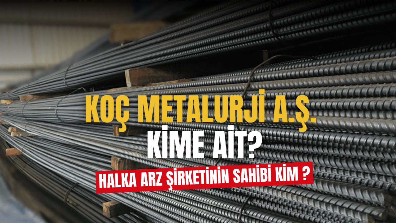 Koç Metalurji A.Ş. Şirketi Kime Ait, Koç Metalurji Ne İş Yapmaktadır ?