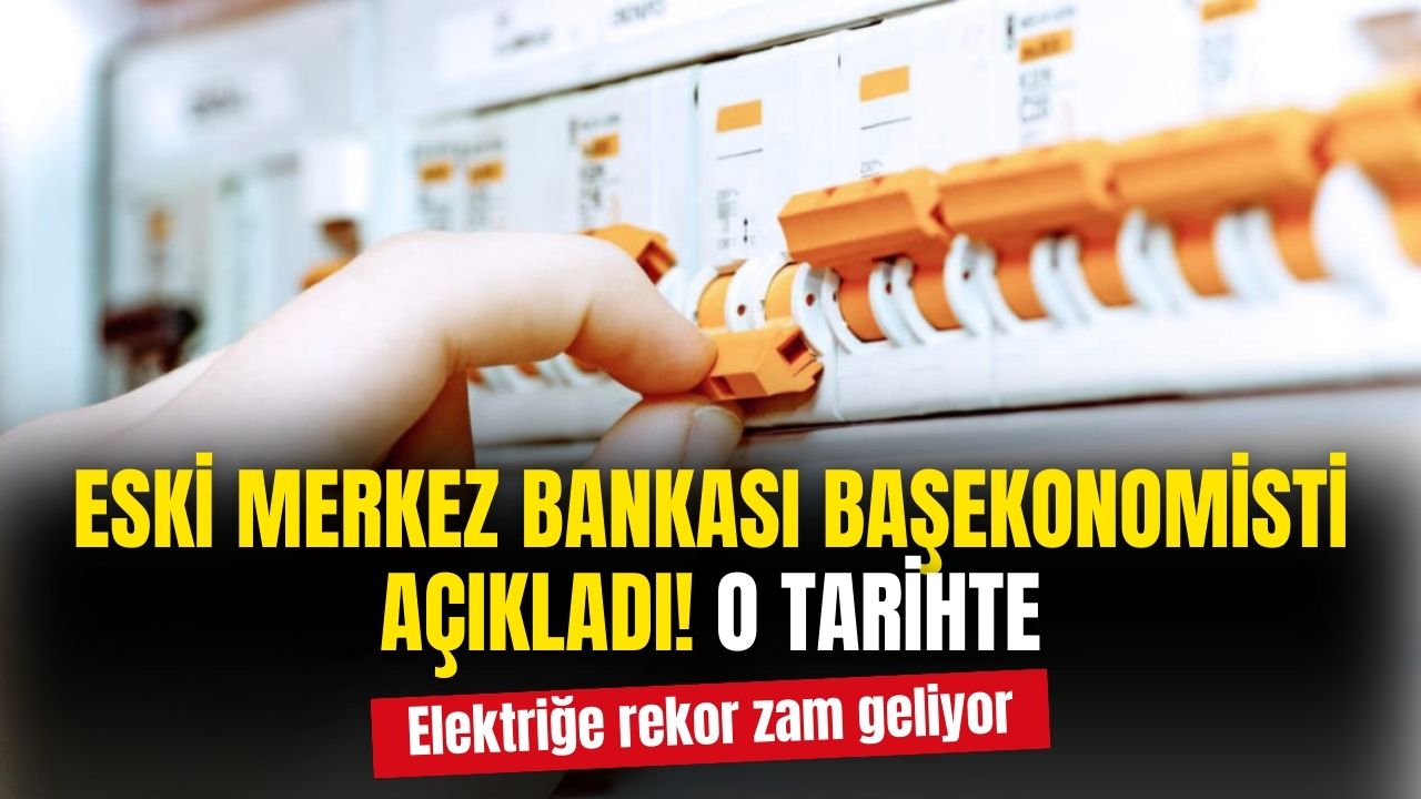 Eski Merkez Bankası Başekonomisti açıkladı! O tarihte elektriğe rekor zam geliyor