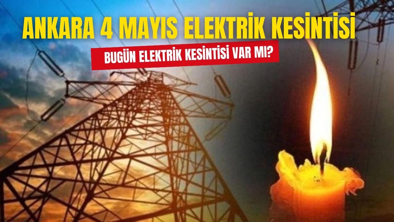 4 Mayıs Cumartesi Ankara elektrik kesintisi! Ankara'da bugün elektrik kesintisi var mı?