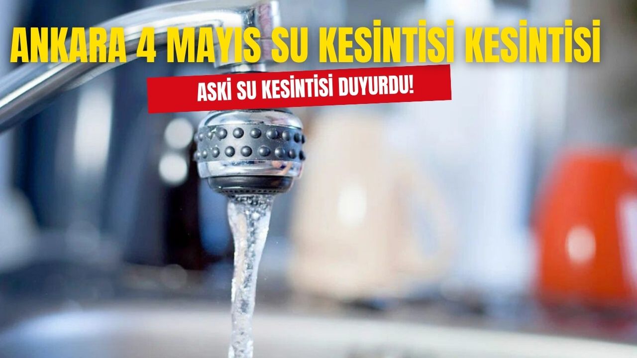 Ankara 4 Mayıs Cumartesi su kesintisi var mı? ASKİ su kesintisi duyurusu