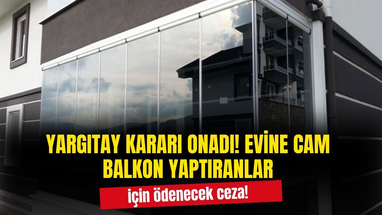 Yargıtay kararı onadı! Evine cam balkon yaptıranlar bu cezayı ödeyecek