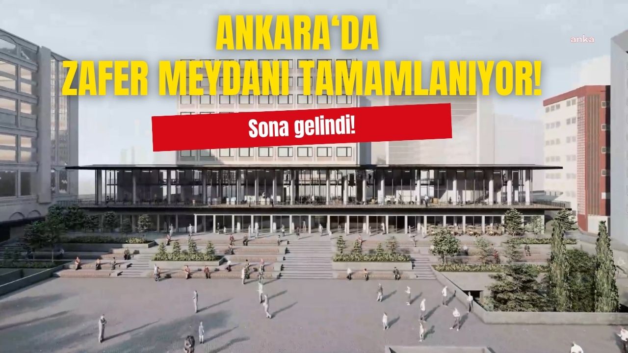 Ankara'da 'Zafer Meydanı' projesinde sona geliniyor!