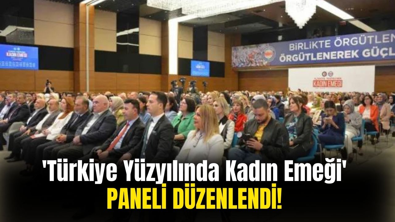 Ankara'da 'Türkiye Yüzyılında Kadın Emeği' Paneli Bugün Düzenlendi!