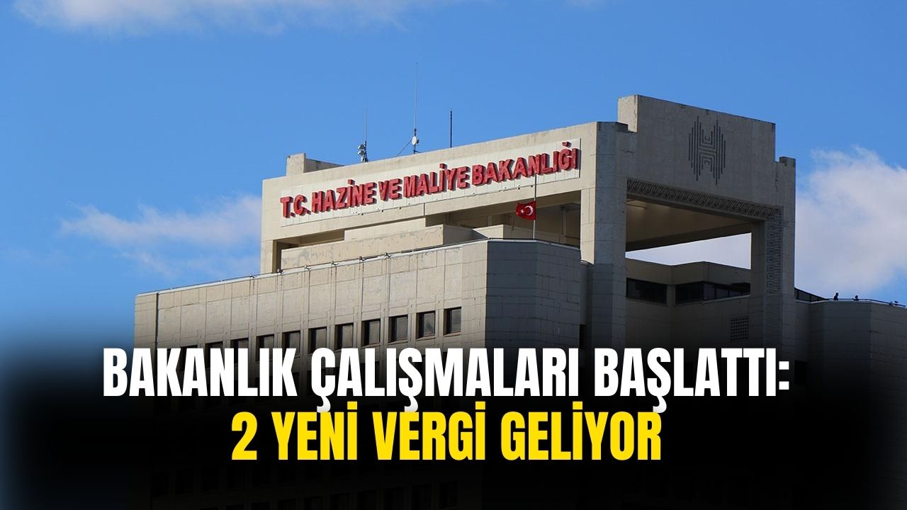 2 yeni vergi daha geliyor! Bakanlık çalışmaları başlattı o tarihte başlayacak