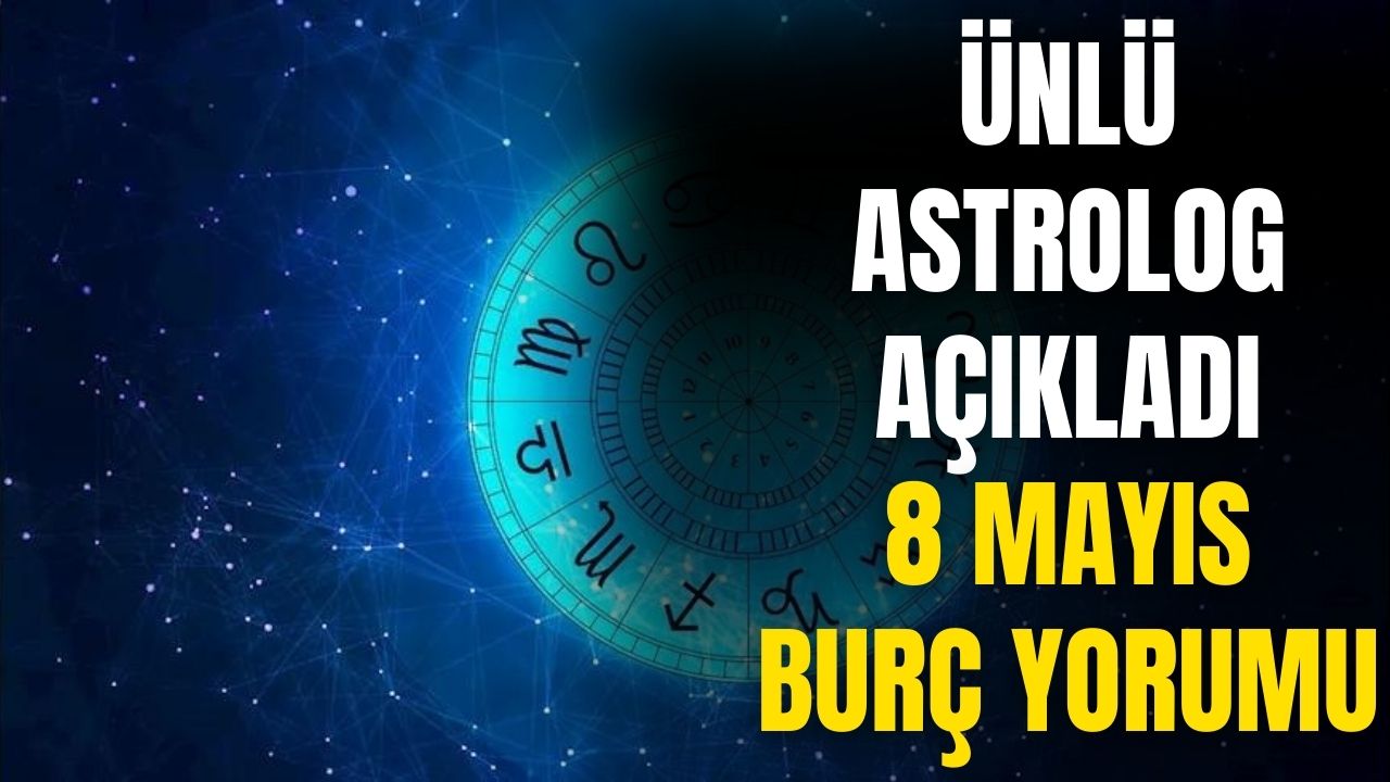 Ünlü astrolog neden sonuç ilişkisiyle yorumladı! 8 Mayıs 2024 Çarşamba burç yorumları