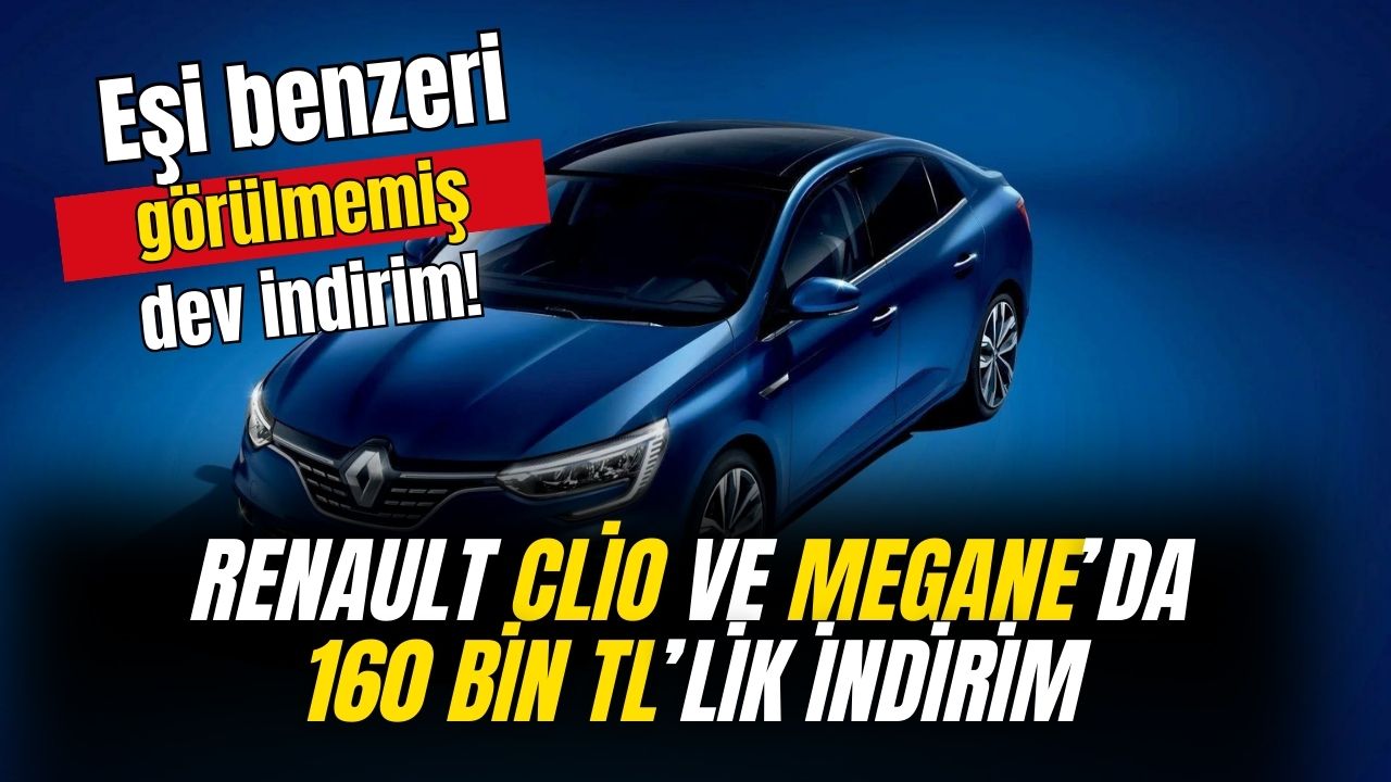 Sıfır araçta dev indirim başladı! Renault Clio ve Megan'da liste fiyatından 160 bin TL indirim