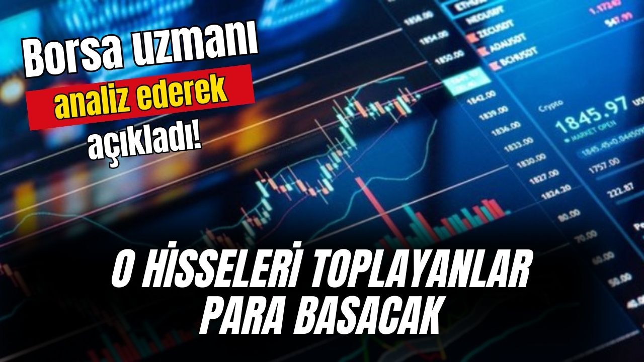 Borsa uzmanı açıkladı! O hisseleri peynir ekmek gibi topladılar alan para basacak