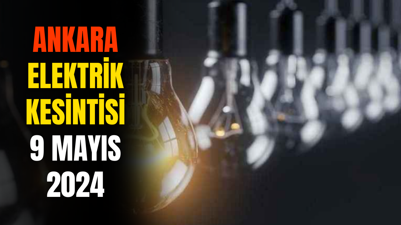 Ankara Elektrik Kesintisi! 9 Mayıs 2024 Güncel Elektrik Kesintisi Olacak Yerler