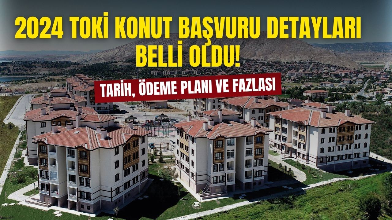 TOKİ 2024 konut başvuru şartları, ev fiyatları ve taksit miktarı belli oldu