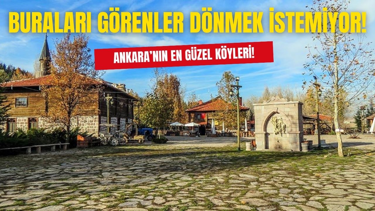 Ankara'da herkes bu köylere taşınmak istiyor! Güzelliklerini görünce inanamayacaksınız