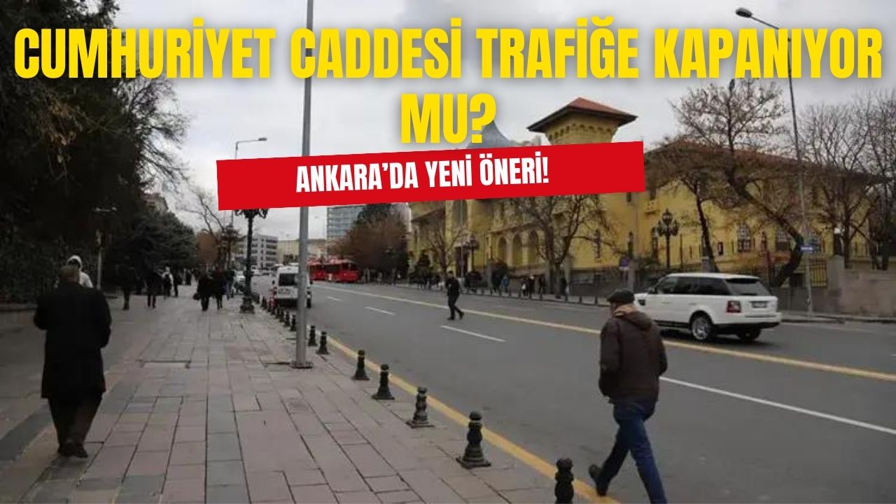 Ankara'da Cumhuriyet Caddesi trafiğe kapatılacak mı? Konuyla ilgili öneri geldi!