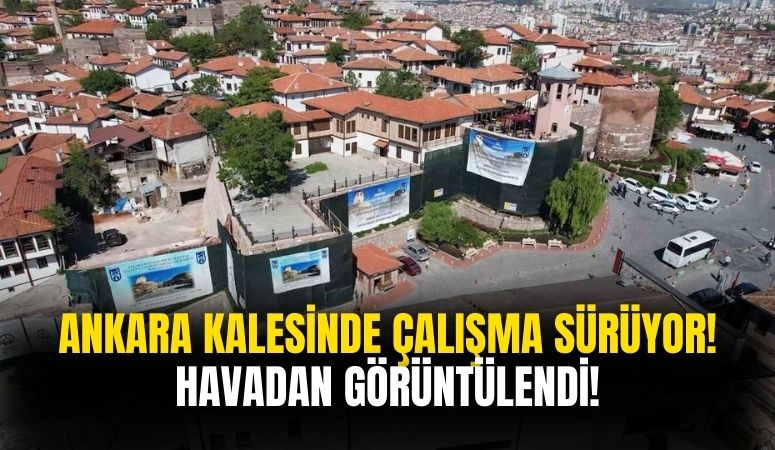 Ankara Kalesi'nde süren restorasyon çalışmaları havadan görüntülendi!