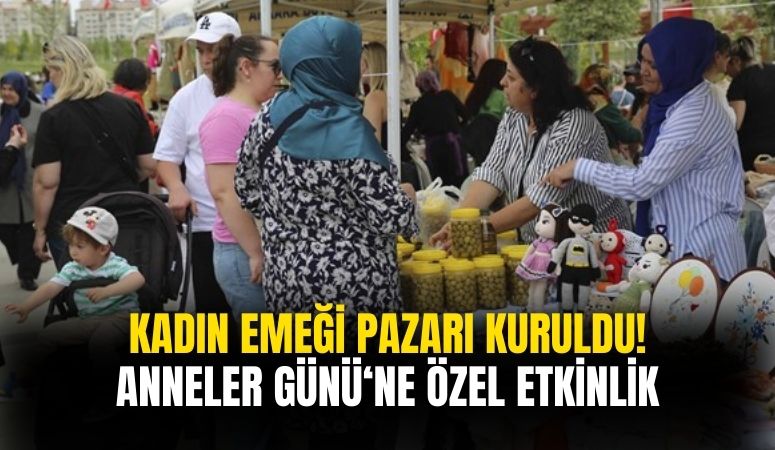 Ankara'da Anneler Günü'ne Özel 'Kadın Emeği Pazarı' Kuruldu!