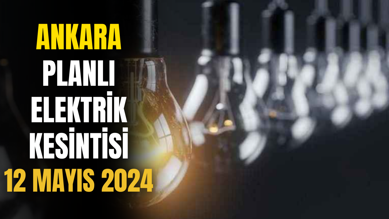 Elektrikler Mi Kesildi ? 12 Mayıs 2024 Ankara Elektrik Kesintisi Olacak Yerler