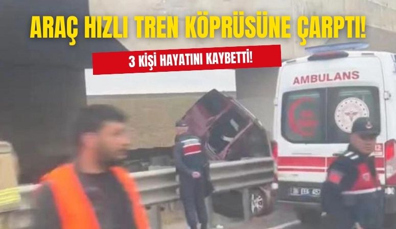 Ankara'da Araç Hızlı Tren Köprüsüne Çarptı! 3 Kişi Hayatını Kaybetti