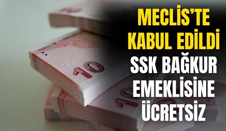 Meclis'te kabul edildi! SSK Bağkur emeklisi için ücretsiz oldu