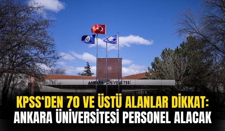 KPSS'den 70 ve üstü alanlar dikkat! Ankara Üniversitesi 139 sözleşmeli personel alımı yapacak