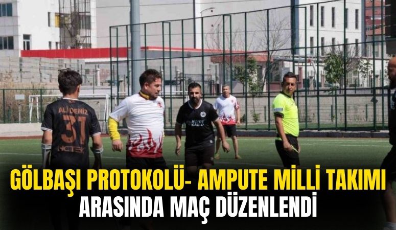 Gölbaşı Protokolü ile Ampute Milli Takımı Arasında Futbol Maçı Düzenlendi!