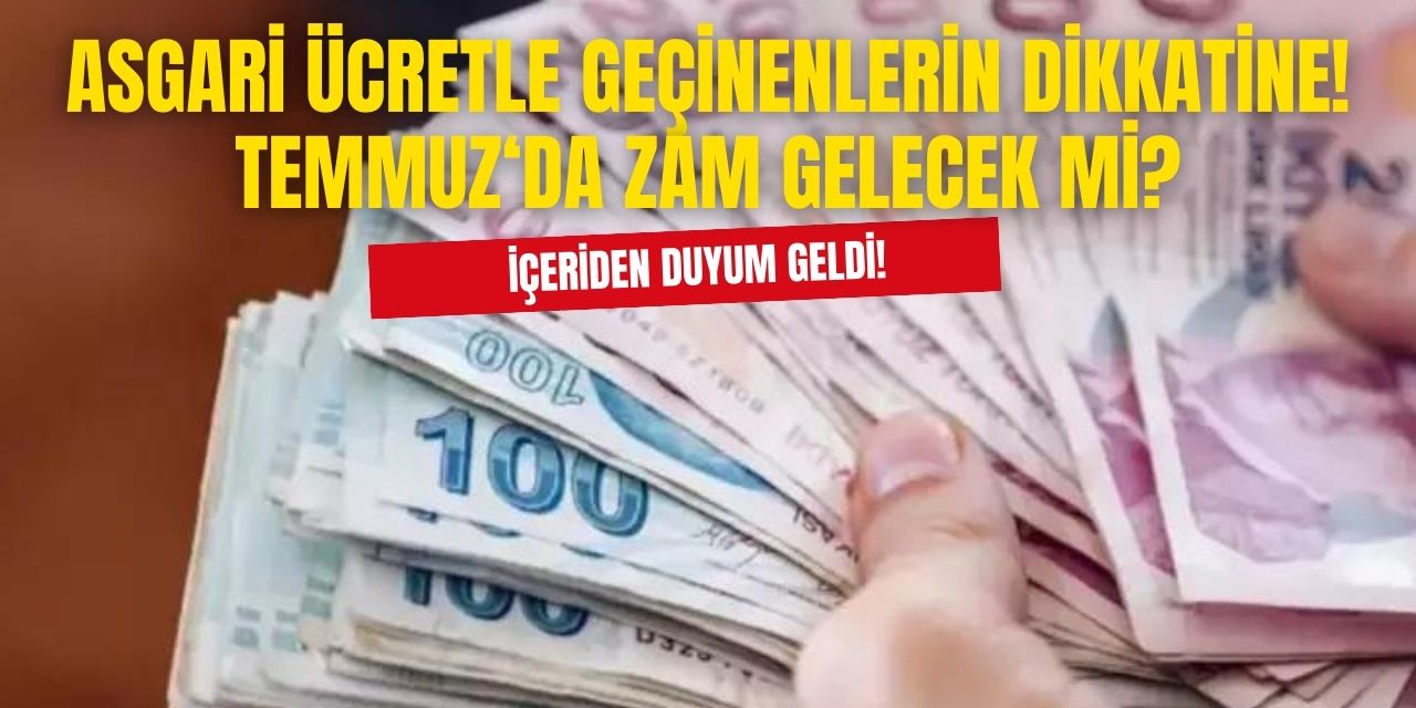 Asgari ücretle ilgili son dakika! İçeriden duyum geldi Temmuz'da ikinci zammı geliyor milyonları ilgilendiriyor