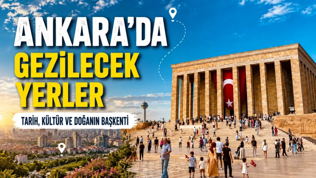 Ankara Gezilecek Yerler 2026: Başkentte Görülmesi Gereken En Popüler Tarihi ve Doğal Rotalar Nerelerdir?