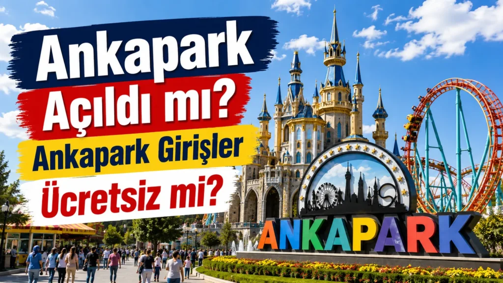 Ankapark Açıldı mı? Ankapark Girişler Ücretsiz mi? Ankapark Giriş Ücreti 2026